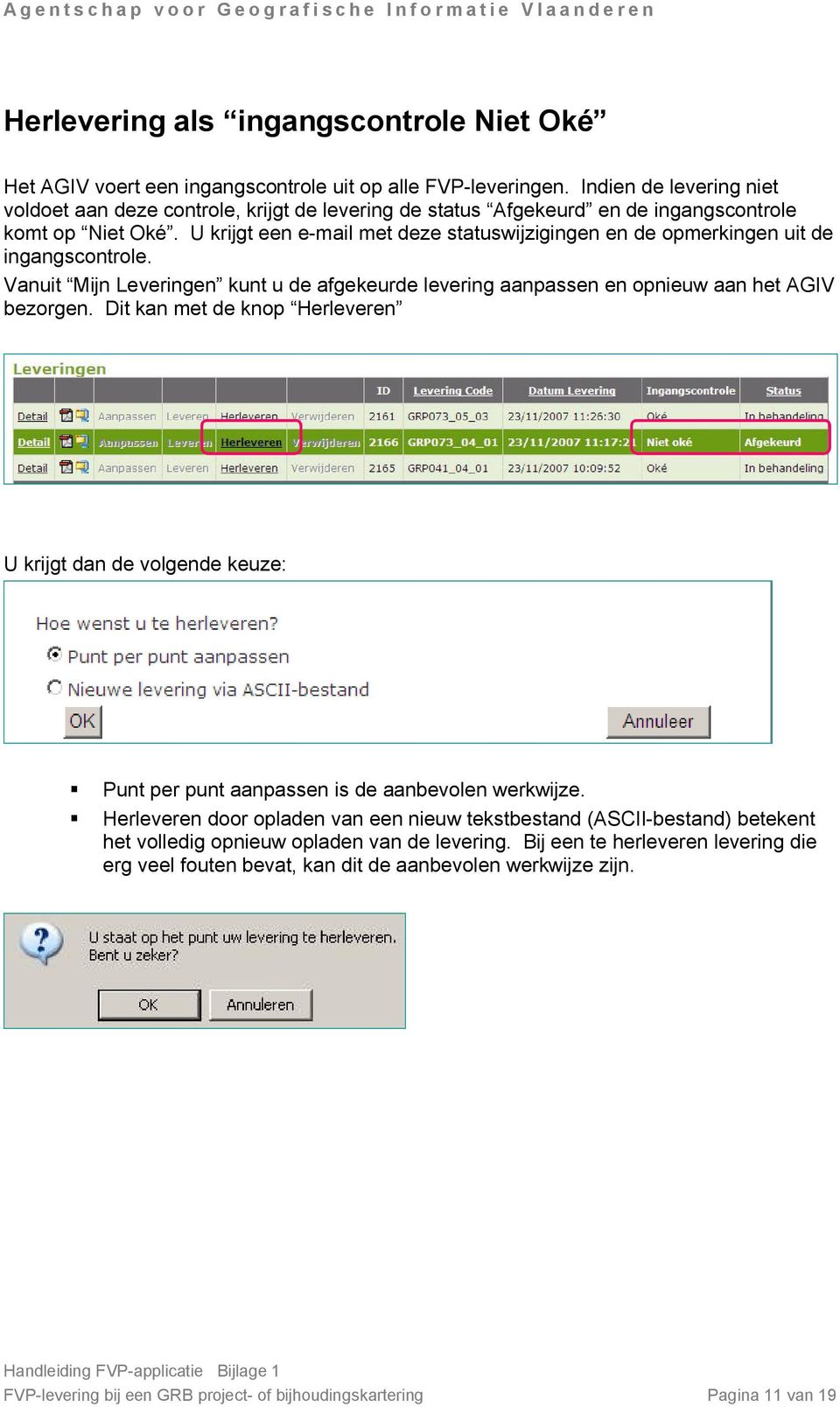 U krijgt een e-mail met deze statuswijzigingen en de opmerkingen uit de ingangscontrole. Vanuit Mijn Leveringen kunt u de afgekeurde levering aanpassen en opnieuw aan het AGIV bezorgen.