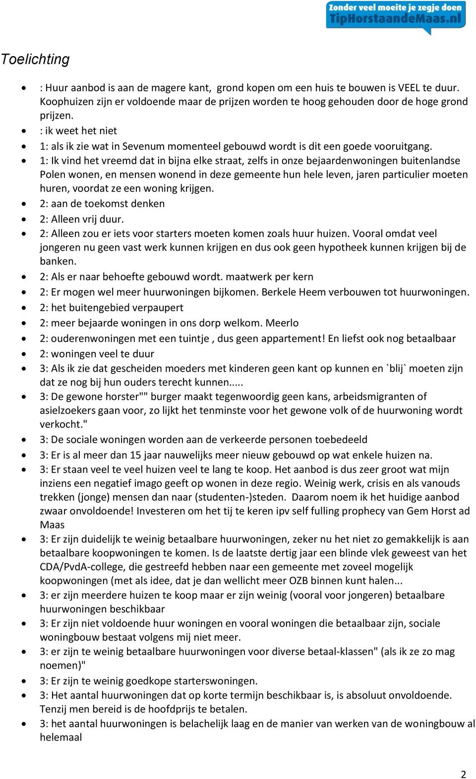 1: Ik vind het vreemd dat in bijna elke straat, zelfs in onze bejaardenwoningen buitenlandse Polen wonen, en mensen wonend in deze gemeente hun hele leven, jaren particulier moeten huren, voordat ze