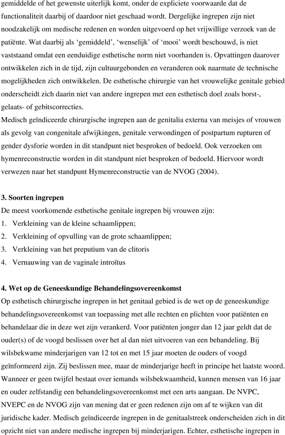 Wat daarbij als gemiddeld, wenselijk of mooi wordt beschouwd, is niet vaststaand omdat een eenduidige esthetische norm niet voorhanden is.