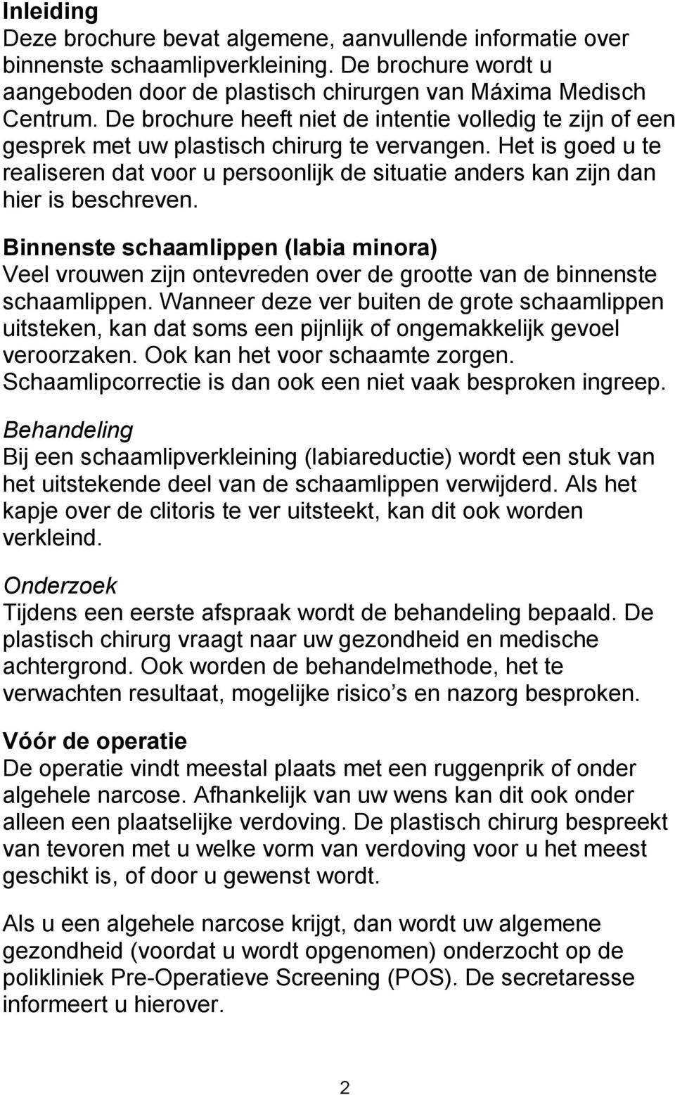 Het is goed u te realiseren dat voor u persoonlijk de situatie anders kan zijn dan hier is beschreven.