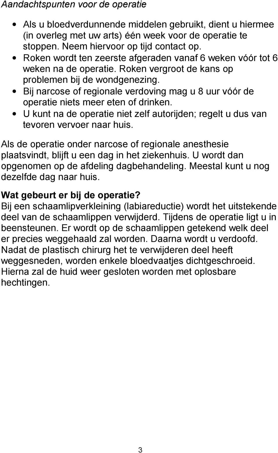 Bij narcose of regionale verdoving mag u 8 uur vóór de operatie niets meer eten of drinken. U kunt na de operatie niet zelf autorijden; regelt u dus van tevoren vervoer naar huis.