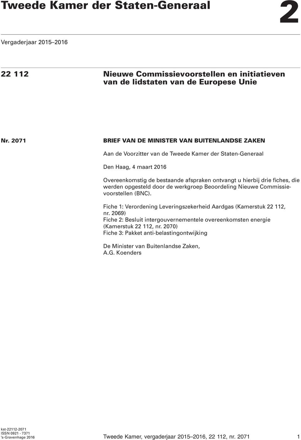 fiches, die werden opgesteld door de werkgroep Beoordeling Nieuwe Commissievoorstellen (BNC). Fiche 1: Verordening Leveringszekerheid Aardgas (Kamerstuk 22 112, nr.