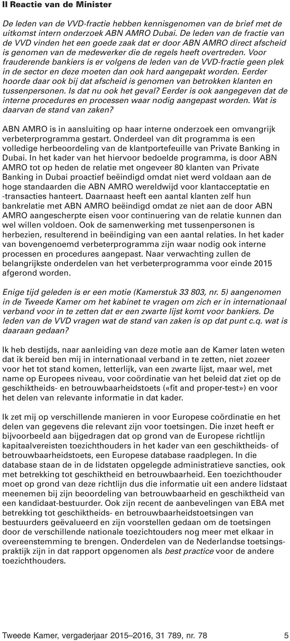 Voor frauderende bankiers is er volgens de leden van de VVD-fractie geen plek in de sector en deze moeten dan ook hard aangepakt worden.