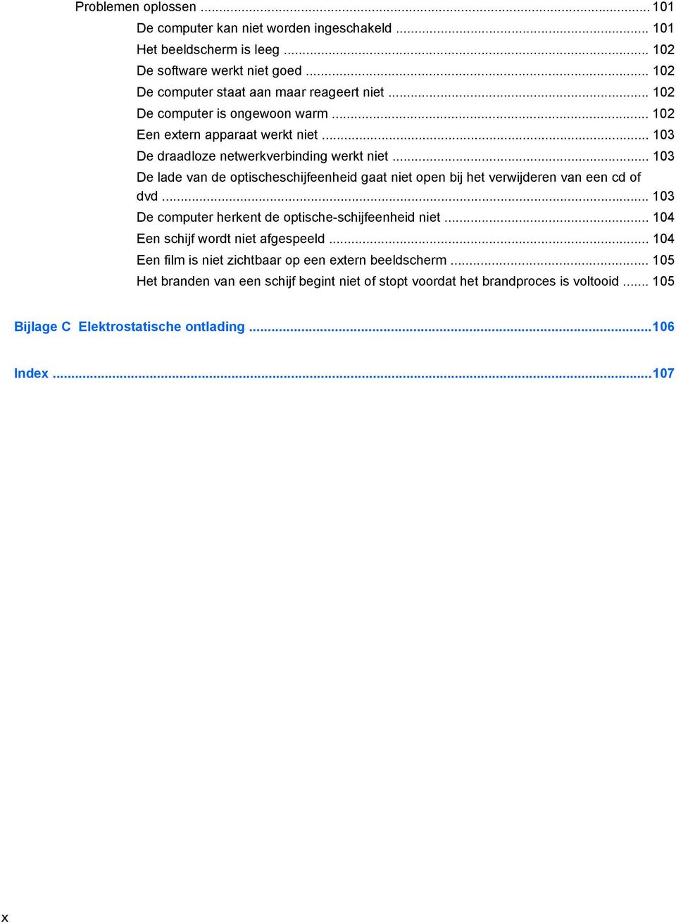 .. 103 De lade van de optischeschijfeenheid gaat niet open bij het verwijderen van een cd of dvd... 103 De computer herkent de optische-schijfeenheid niet.