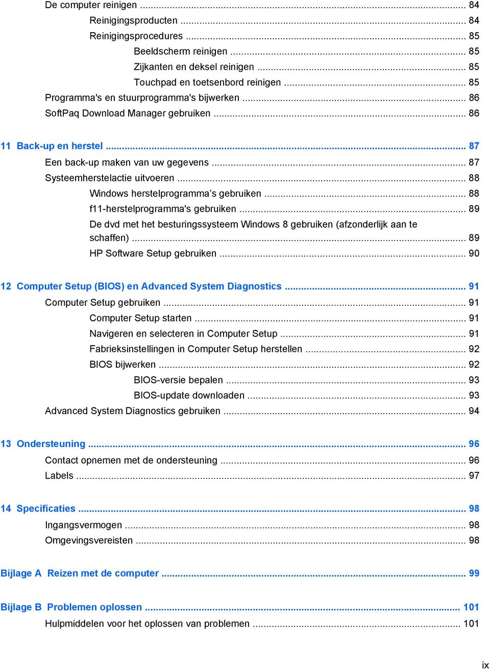 .. 88 Windows herstelprogramma s gebruiken... 88 f11-herstelprogramma's gebruiken... 89 De dvd met het besturingssysteem Windows 8 gebruiken (afzonderlijk aan te schaffen).