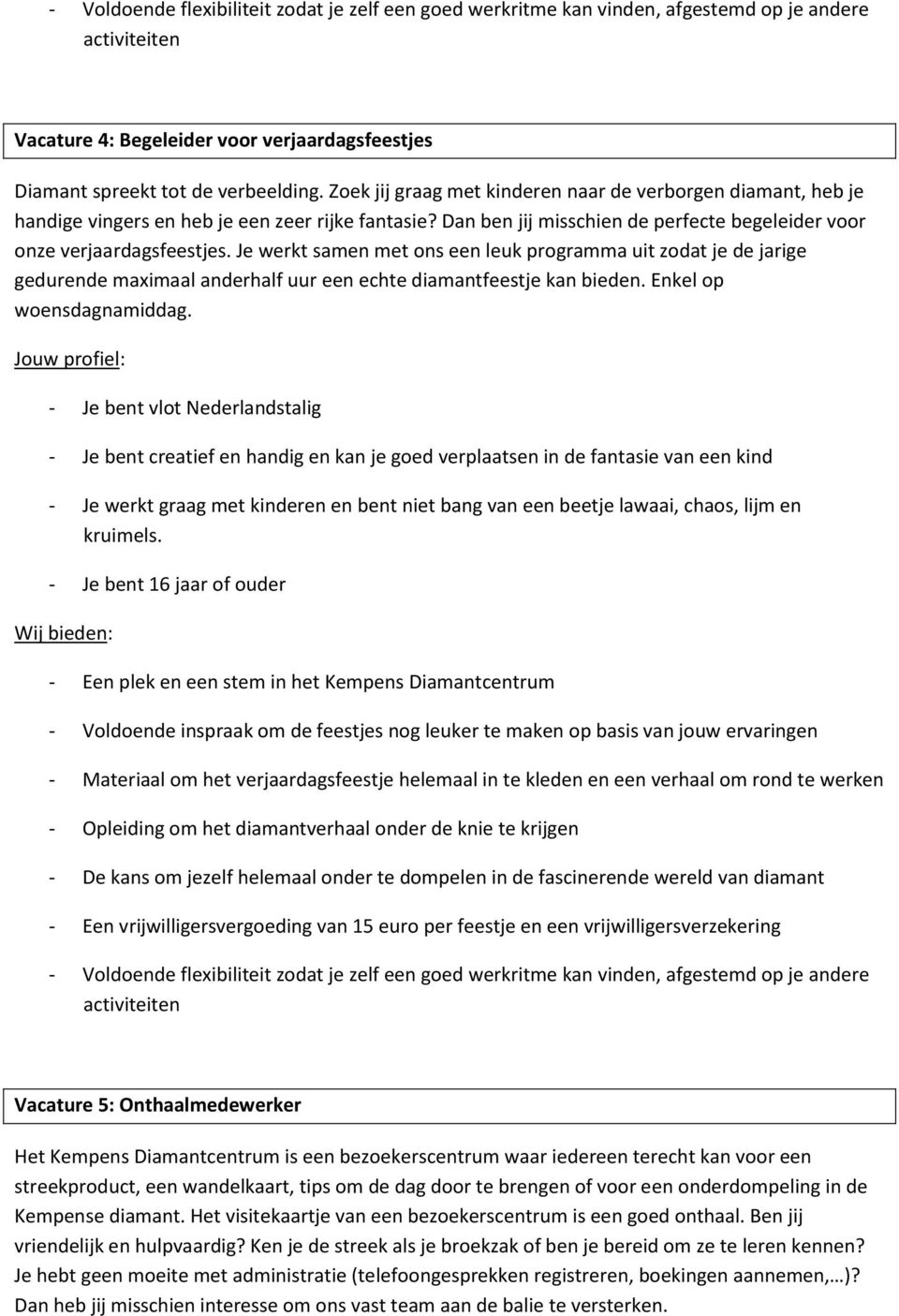 Je werkt samen met ons een leuk programma uit zodat je de jarige gedurende maximaal anderhalf uur een echte diamantfeestje kan bieden. Enkel op woensdagnamiddag.