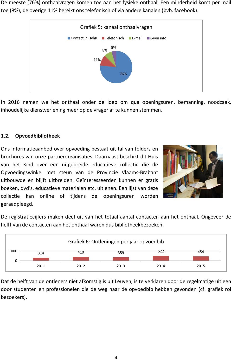 dienstverlening meer op de vrager af te kunnen stemmen. 1.2. Opvoedbibliotheek Ons informatieaanbod over opvoeding bestaat uit tal van folders en brochures van onze partnerorganisaties.