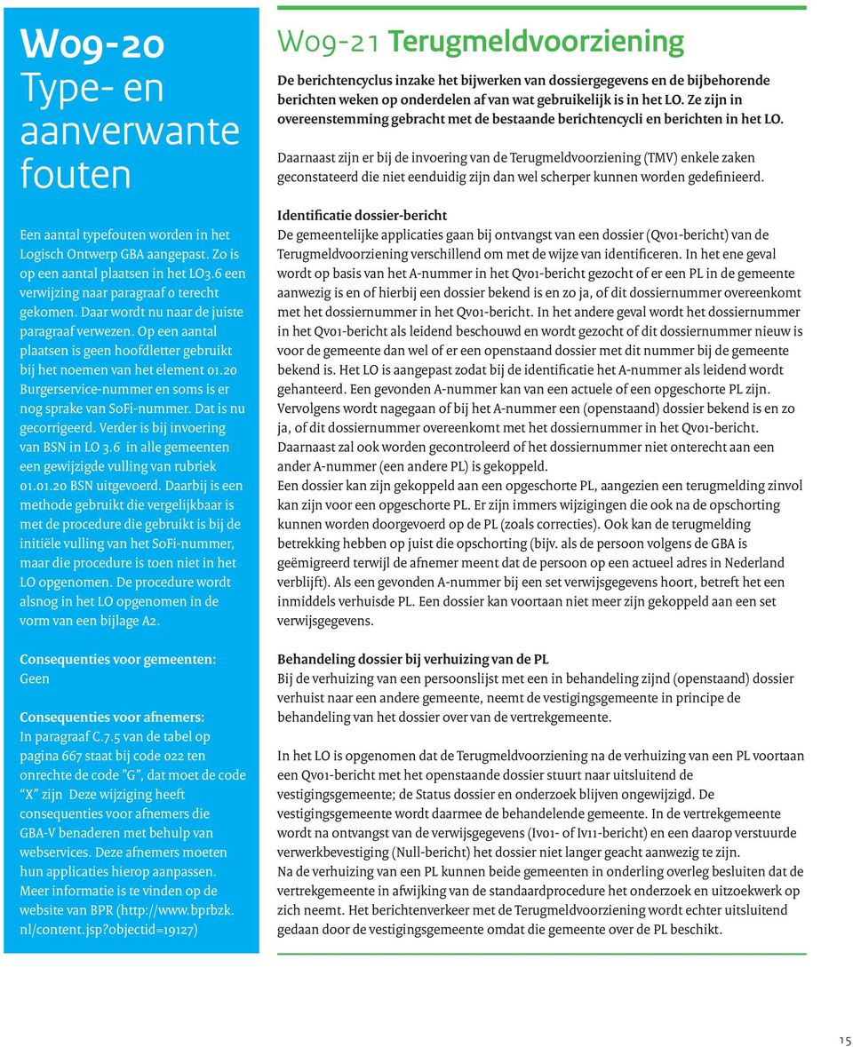 Dat is nu gecorrigeerd. Verder is bij invoering van BSN in LO 3.6 in alle gemeenten een gewijzigde vulling van rubriek 01.01.20 BSN uitgevoerd.