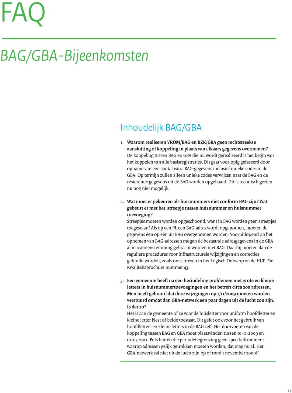 Dit gaat voorlopig gefaseerd door opname van een aantal extra BAG-gegevens inclusief unieke codes in de GBA.