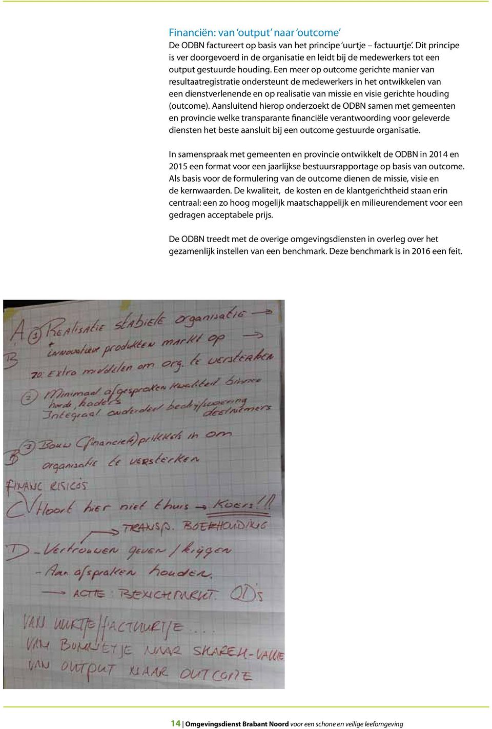 Een meer op outcome gerichte manier van resultaatregistratie ondersteunt de medewerkers in het ontwikkelen van een dienstverlenende en op realisatie van missie en visie gerichte houding (outcome).