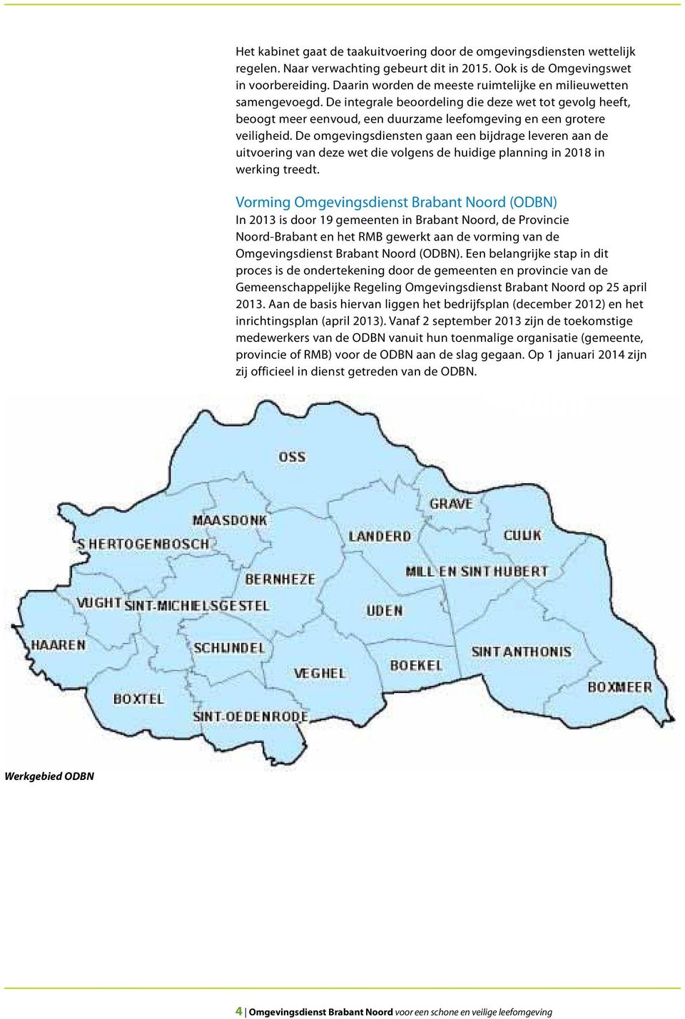 De omgevingsdiensten gaan een bijdrage leveren aan de uitvoering van deze wet die volgens de huidige planning in 2018 in werking treedt.