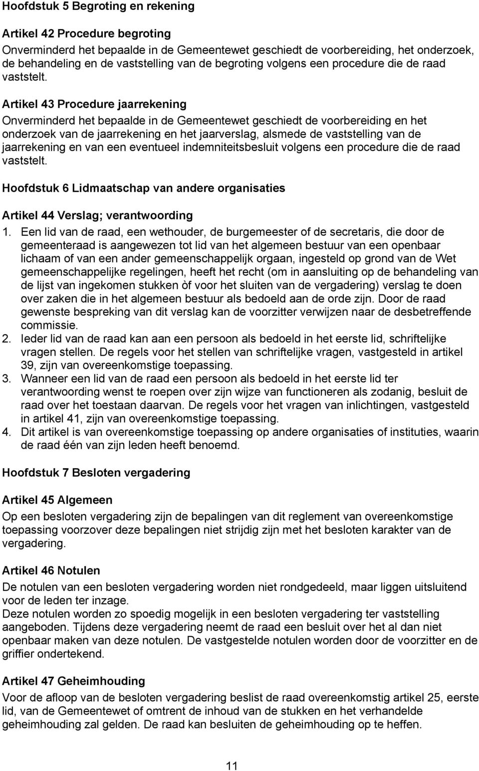 Artikel 43 Procedure jaarrekening Onverminderd het bepaalde in de Gemeentewet geschiedt de voorbereiding en het onderzoek van de jaarrekening en het jaarverslag, alsmede de vaststelling van de