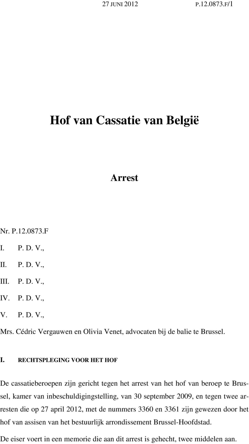 RECHTSPLEGING VOOR HET HOF De cassatieberoepen zijn gericht tegen het arrest van het hof van beroep te Brussel, kamer van inbeschuldigingstelling, van 30