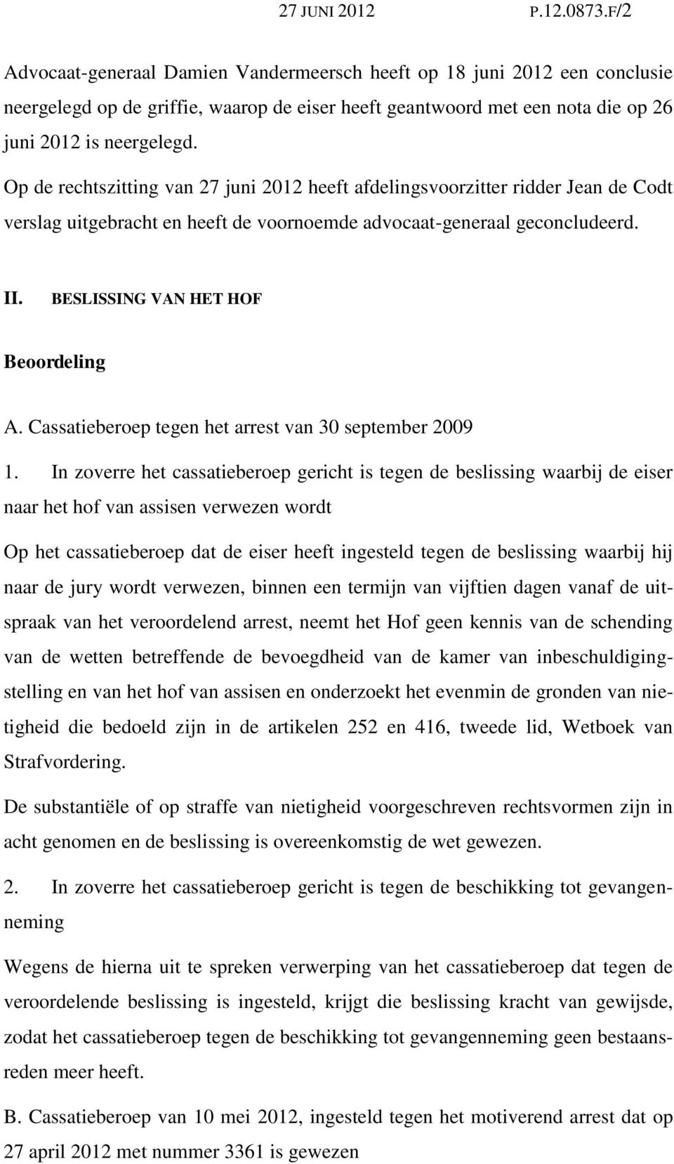 Op de rechtszitting van 27 juni 2012 heeft afdelingsvoorzitter ridder Jean de Codt verslag uitgebracht en heeft de voornoemde advocaat-generaal geconcludeerd. II. BESLISSING VAN HET HOF Beoordeling A.