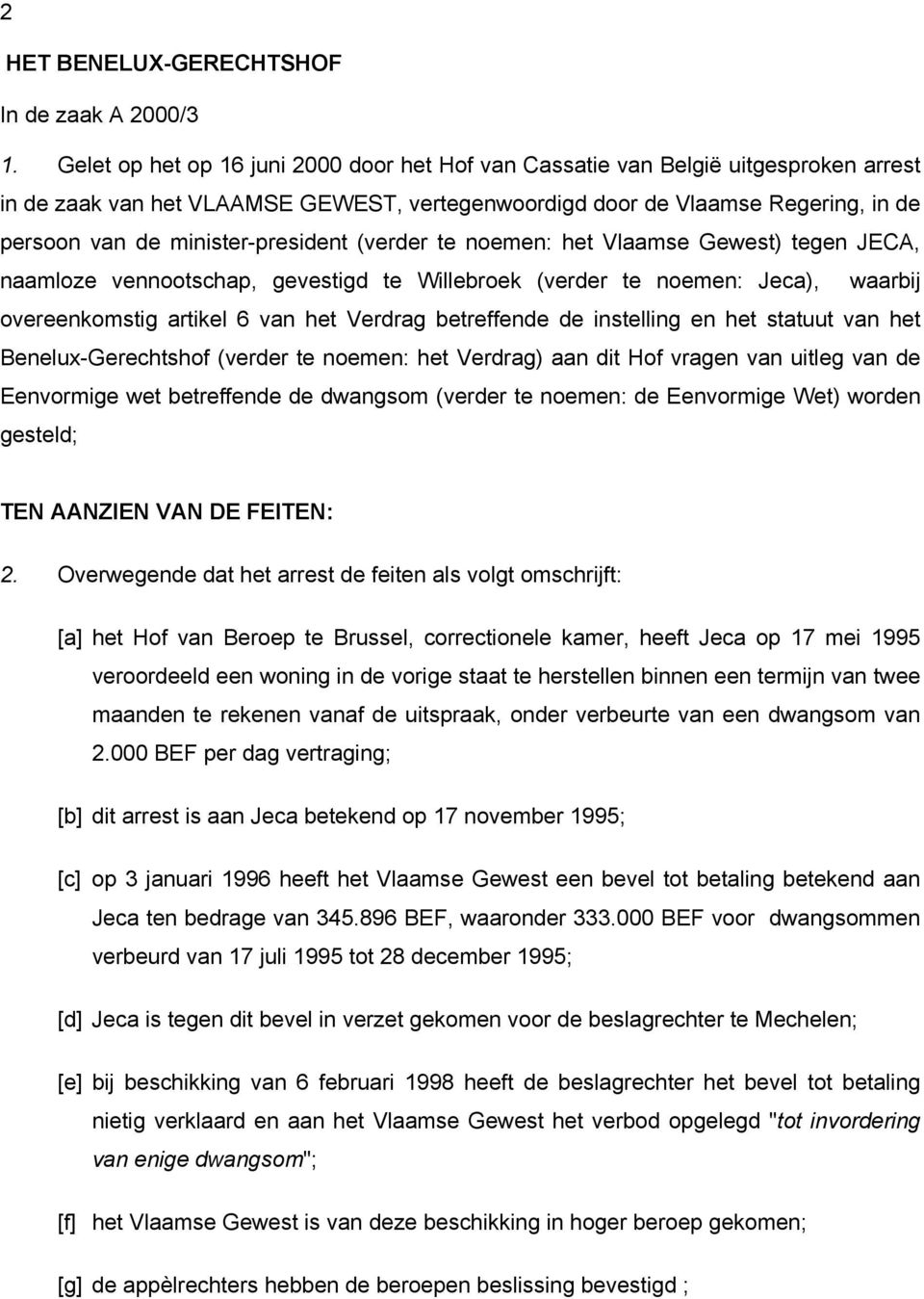 minister-president (verder te noemen: het Vlaamse Gewest) tegen JECA, naamloze vennootschap, gevestigd te Willebroek (verder te noemen: Jeca), waarbij overeenkomstig artikel 6 van het Verdrag