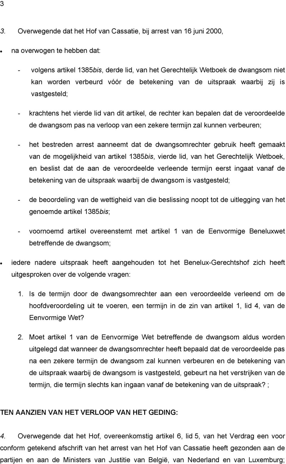 zekere termijn zal kunnen verbeuren; - het bestreden arrest aanneemt dat de dwangsomrechter gebruik heeft gemaakt van de mogelijkheid van artikel 1385bis, vierde lid, van het Gerechtelijk Wetboek, en