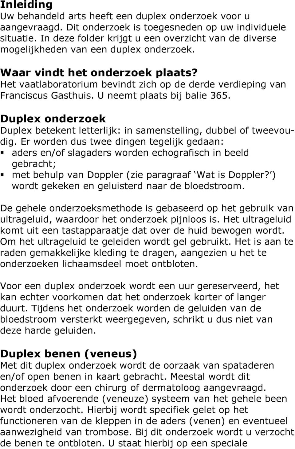 Het vaatlaboratorium bevindt zich op de derde verdieping van Franciscus Gasthuis. U neemt plaats bij balie 365. Duplex onderzoek Duplex betekent letterlijk: in samenstelling, dubbel of tweevoudig.