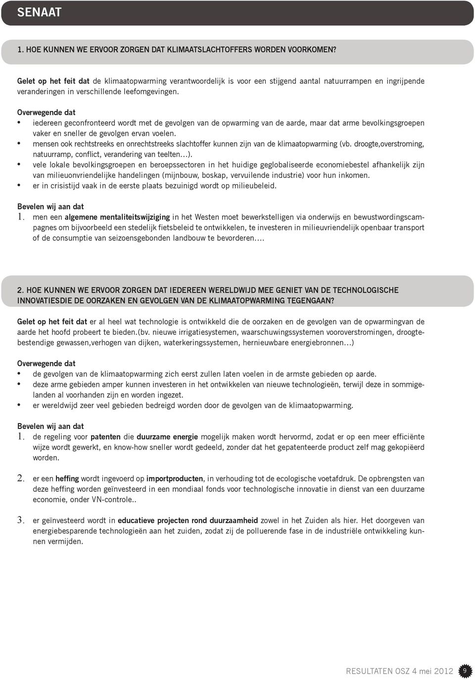 iedereen geconfronteerd wordt met de gevolgen van de opwarming van de aarde, maar dat arme bevolkingsgroepen vaker en sneller de gevolgen ervan voelen.