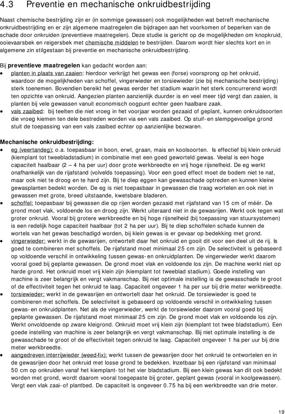 Deze studie is gericht op de mogelijkheden om knopkruid, ooievaarsbek en reigersbek met chemische middelen te bestrijden.