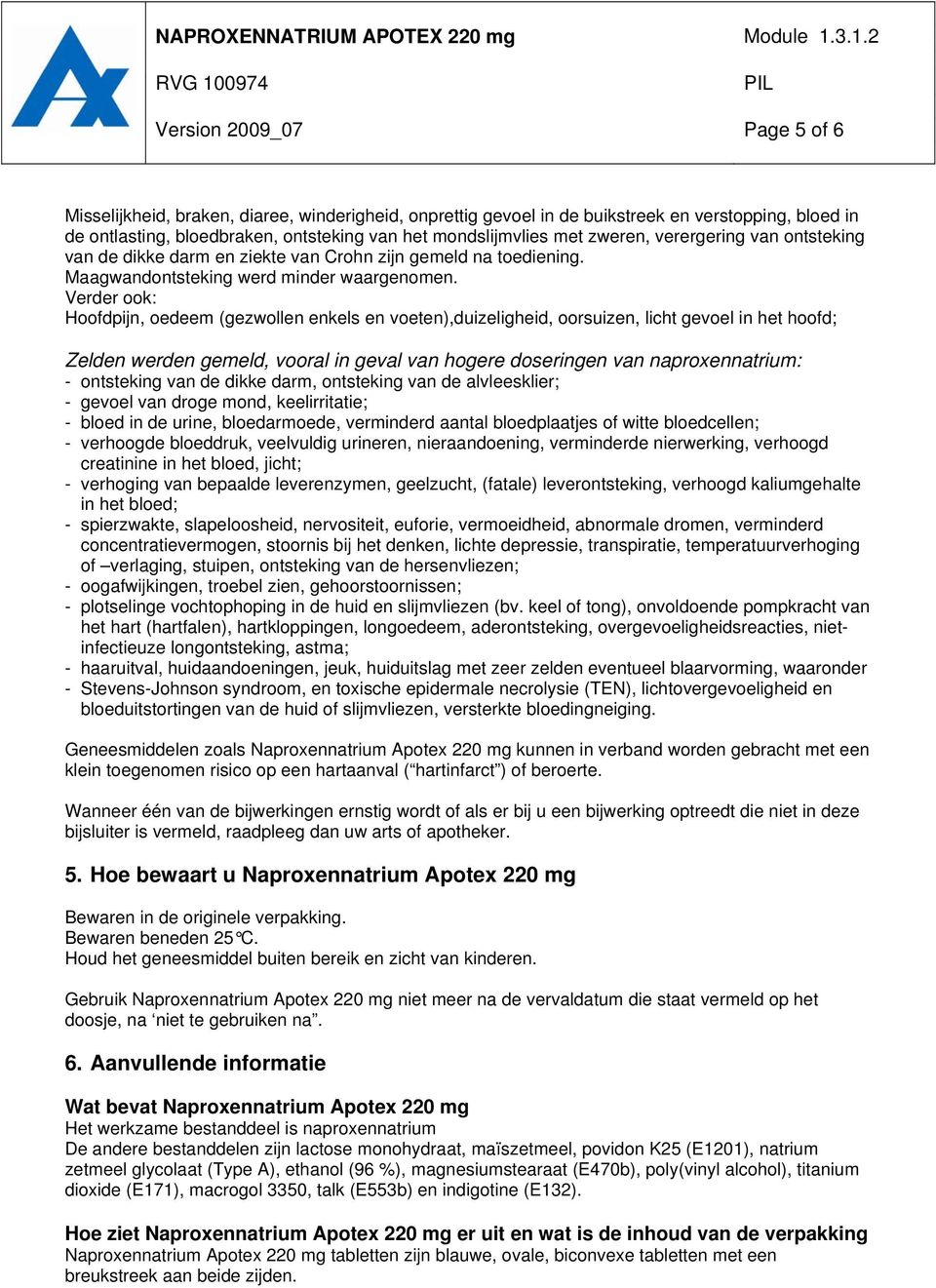 Verder ook: Hoofdpijn, oedeem (gezwollen enkels en voeten),duizeligheid, oorsuizen, licht gevoel in het hoofd; Zelden werden gemeld, vooral in geval van hogere doseringen van naproxennatrium: -