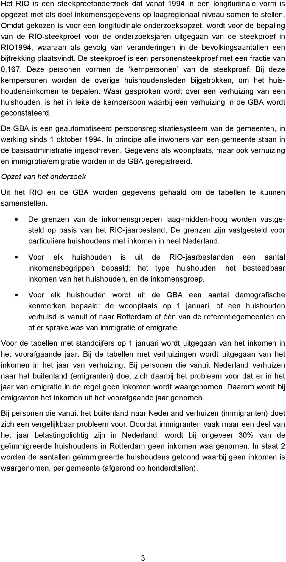 veranderingen in de bevolkingsaantallen een bijtrekking plaatsvindt. De steekproef is een personensteekproef met een fractie van 0,167. Deze personen vormen de kernpersonen van de steekproef.