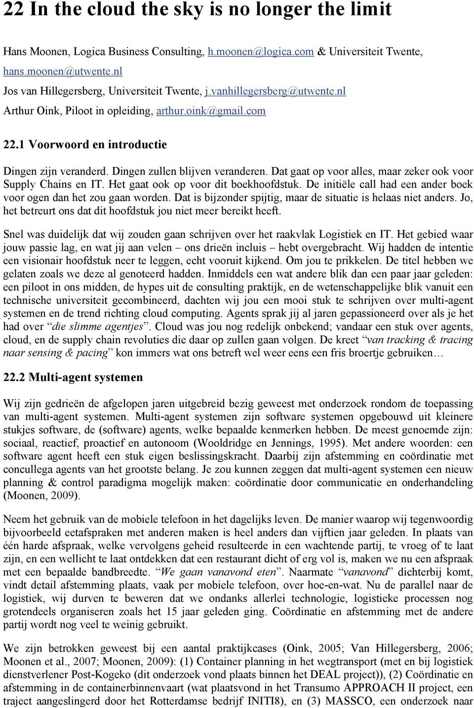 Dat gaat op voor alles, maar zeker ook voor Supply Chains en IT. Het gaat ook op voor dit boekhoofdstuk. De initiële call had een ander boek voor ogen dan het zou gaan worden.