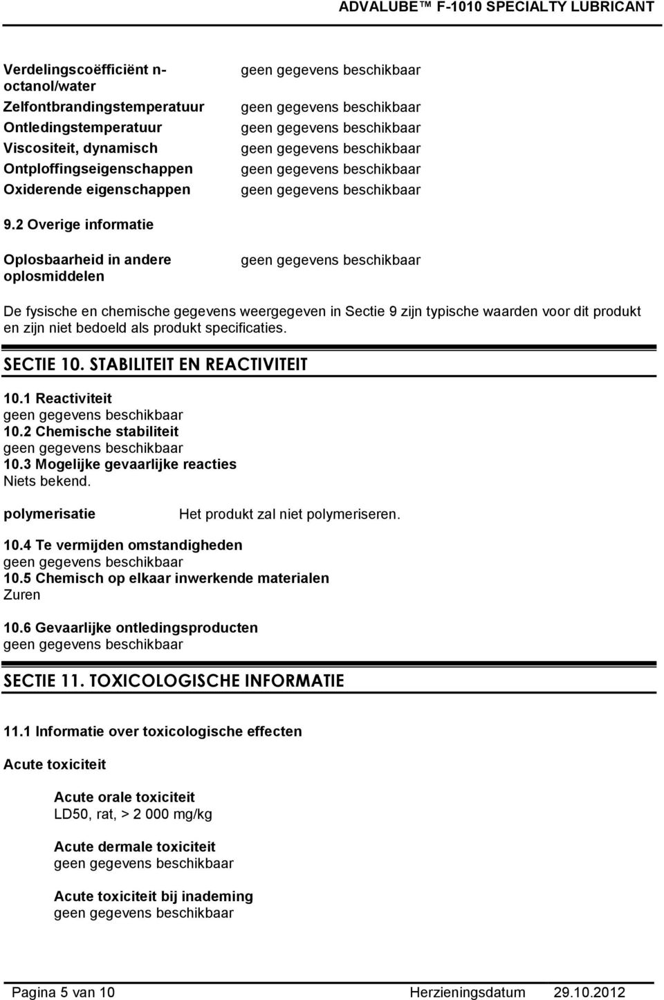 specificaties. SECTIE 10. STABILITEIT EN REACTIVITEIT 10.1 Reactiviteit 10.2 Chemische stabiliteit 10.3 Mogelijke gevaarlijke reacties Niets bekend. polymerisatie Het produkt zal niet polymeriseren.