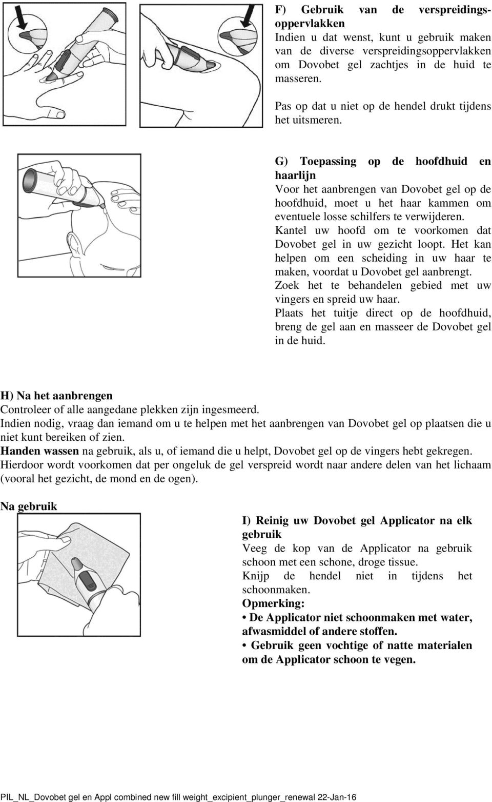 G) Toepassing op de hoofdhuid en haarlijn Voor het aanbrengen van Dovobet gel op de hoofdhuid, moet u het haar kammen om eventuele losse schilfers te verwijderen.