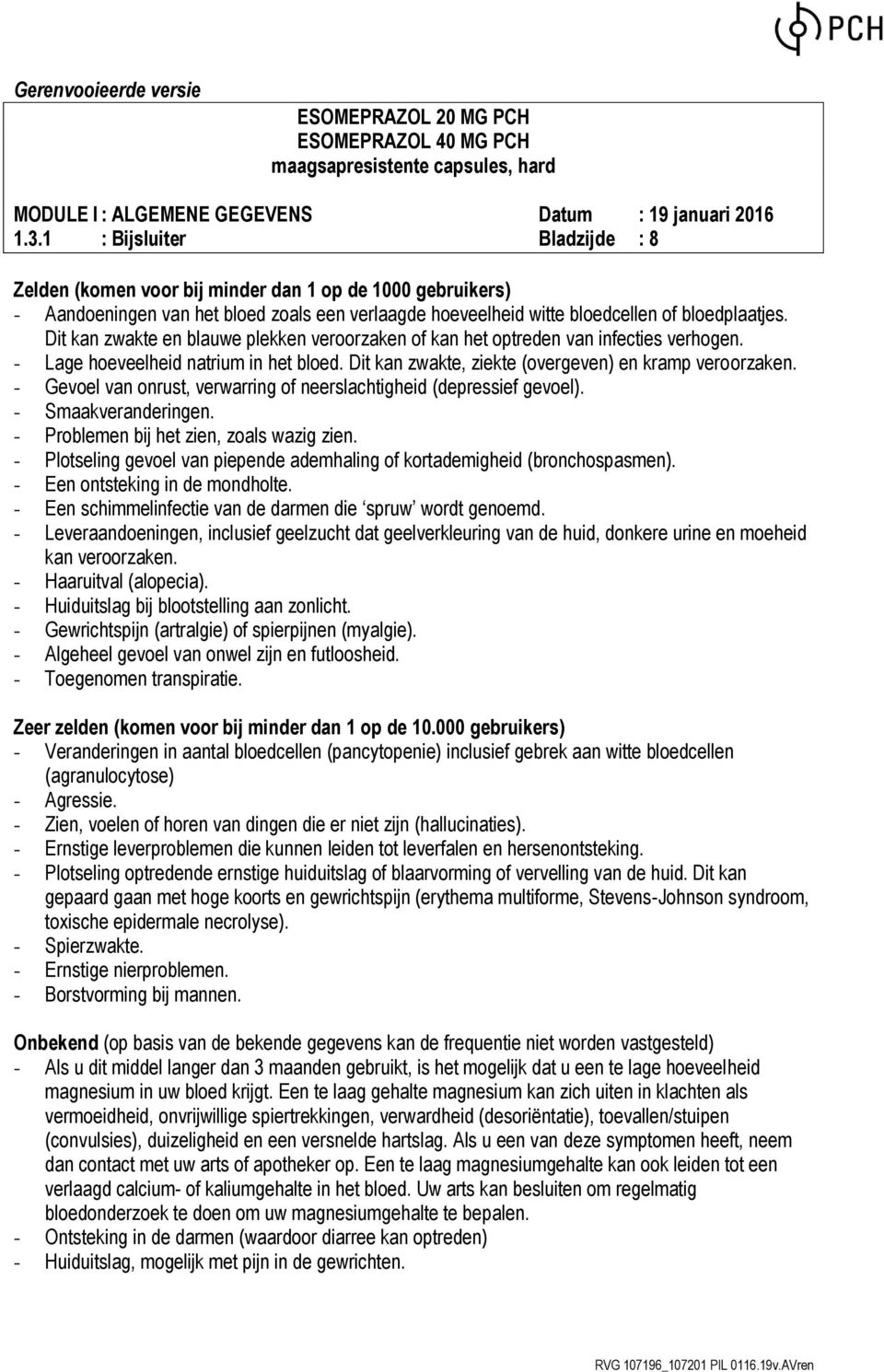 - Gevoel van onrust, verwarring of neerslachtigheid (depressief gevoel). - Smaakveranderingen. - Problemen bij het zien, zoals wazig zien.