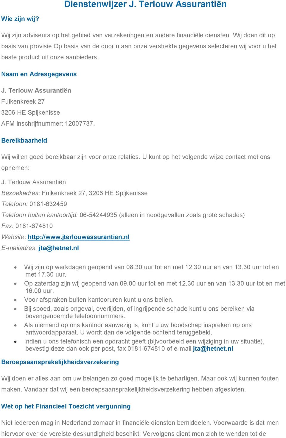 Terlouw Assurantiën Fuikenkreek 27 3206 HE Spijkenisse AFM inschrijfnummer: 12007737. Bereikbaarheid Wij willen goed bereikbaar zijn voor onze relaties.