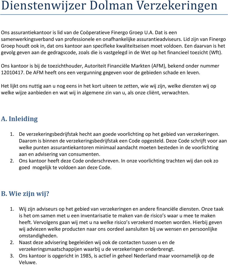 Een daarvan is het gevolg geven aan de gedragscode, zoals die is vastgelegd in de Wet op het financieel toezicht (Wft).