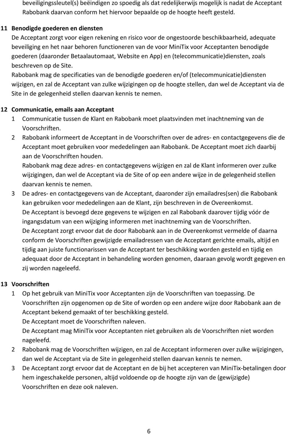 Acceptanten benodigde goederen (daaronder Betaalautomaat, Website en App) en (telecommunicatie)diensten, zoals beschreven op de Site.