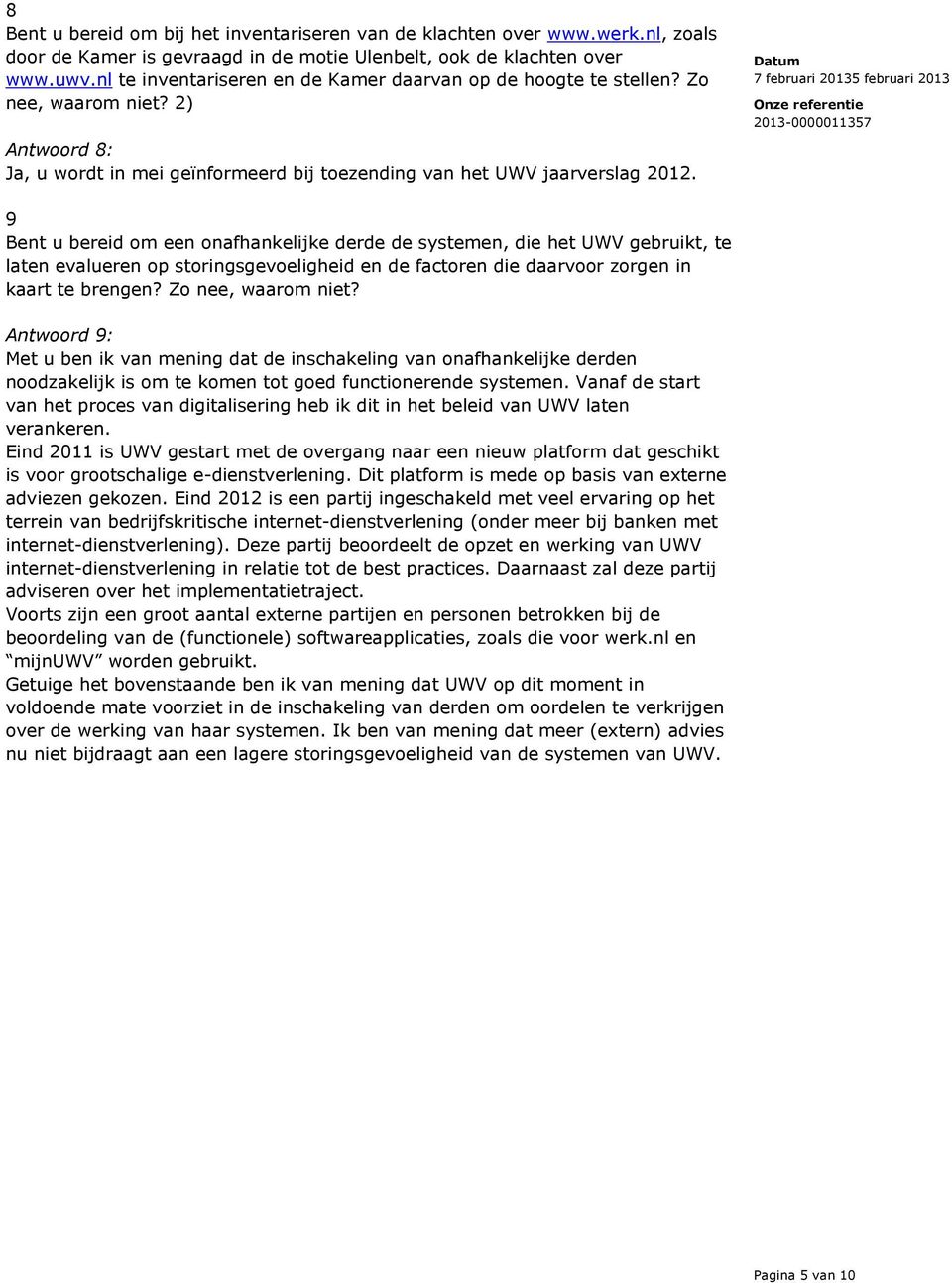 9 Bent u bereid om een onafhankelijke derde de systemen, die het UWV gebruikt, te laten evalueren op storingsgevoeligheid en de factoren die daarvoor zorgen in kaart te brengen? Zo nee, waarom niet?