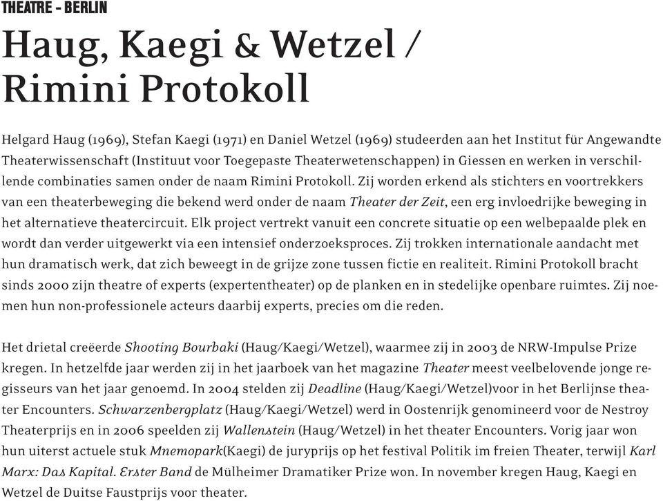 Zij worden erkend als stichters en voortrekkers van een theaterbeweging die bekend werd onder de naam Theater der Zeit, een erg invloedrijke beweging in het alternatieve theatercircuit.