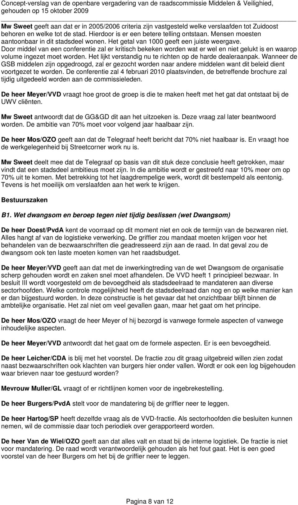 Door middel van een conferentie zal er kritisch bekeken worden wat er wel en niet gelukt is en waarop volume ingezet moet worden. Het lijkt verstandig nu te richten op de harde dealeraanpak.