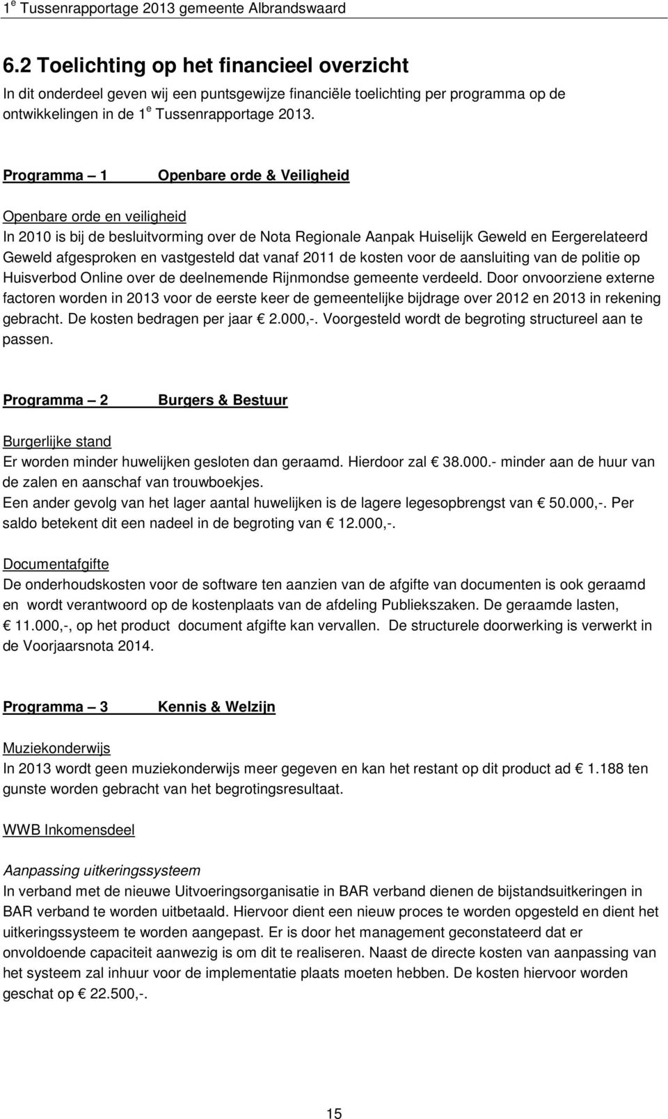 dat vanaf 2011 de kosten voor de aansluiting van de politie op Huisverbod Online over de deelnemende Rijnmondse gemeente verdeeld.