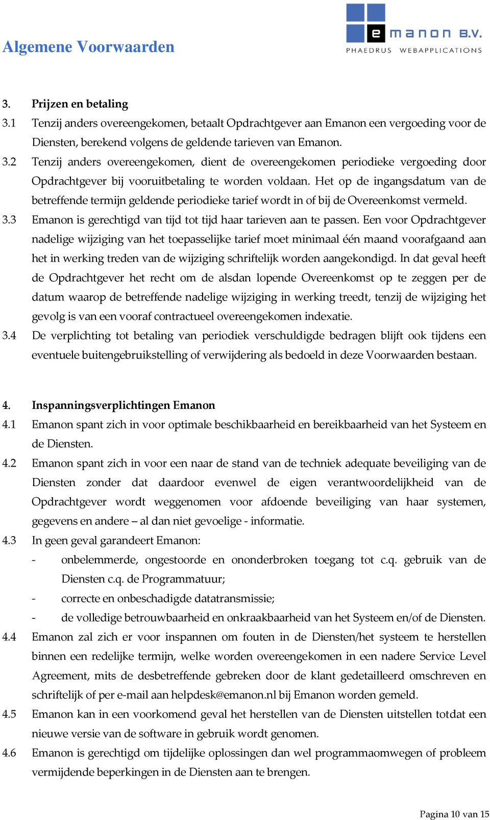 Een voor Opdrachtgever nadelige wijziging van het toepasselijke tarief moet minimaal één maand voorafgaand aan het in werking treden van de wijziging schriftelijk worden aangekondigd.