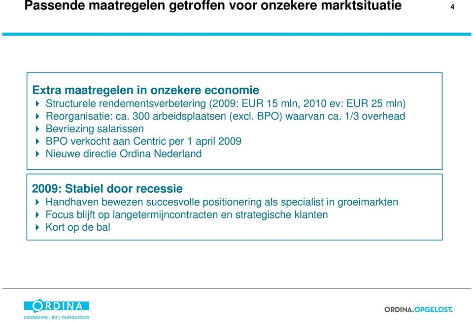 1/3 overhead Bevriezing salarissen BPO verkocht aan Centric per 1 april 2009 Nieuwe directie Ordina Nederland 2009: Stabiel door