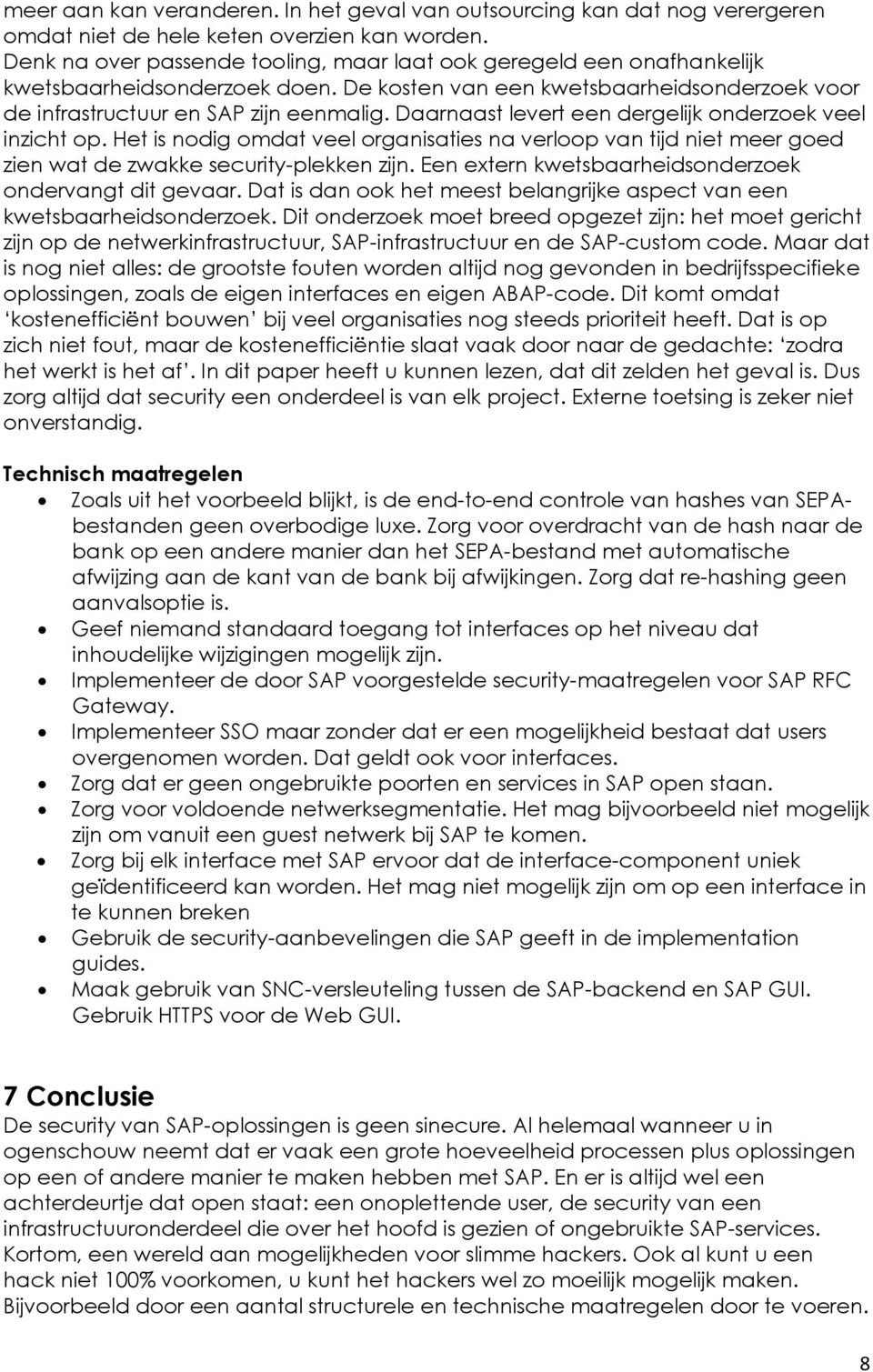 Daarnaast levert een dergelijk onderzoek veel inzicht op. Het is nodig omdat veel organisaties na verloop van tijd niet meer goed zien wat de zwakke security-plekken zijn.