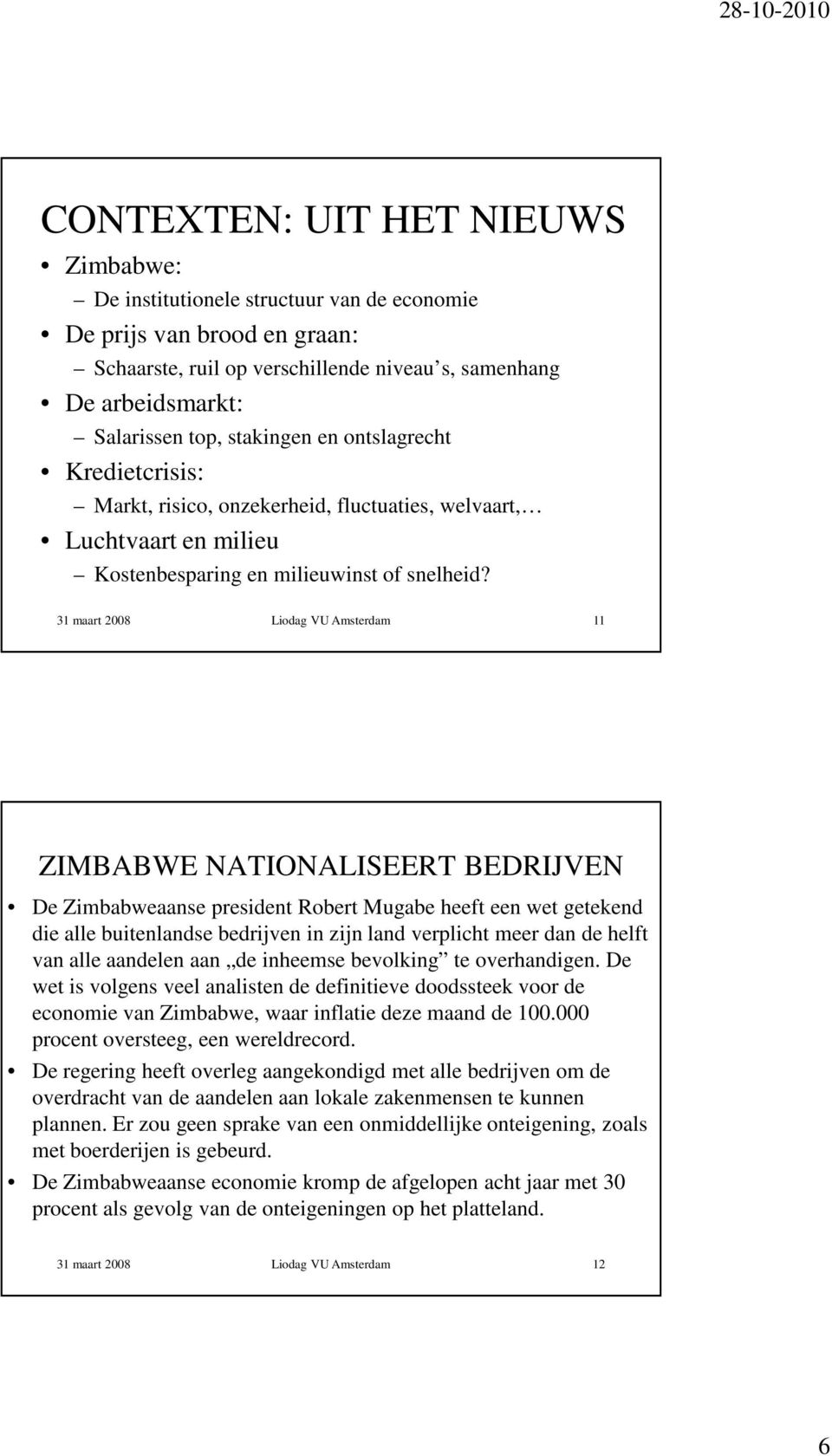 31 maart 2008 Liodag VU Amsterdam 11 ZIMBABWE NATIONALISEERT BEDRIJVEN De Zimbabweaanse president Robert Mugabe heeft een wet getekend die alle buitenlandse bedrijven in zijn land verplicht meer dan