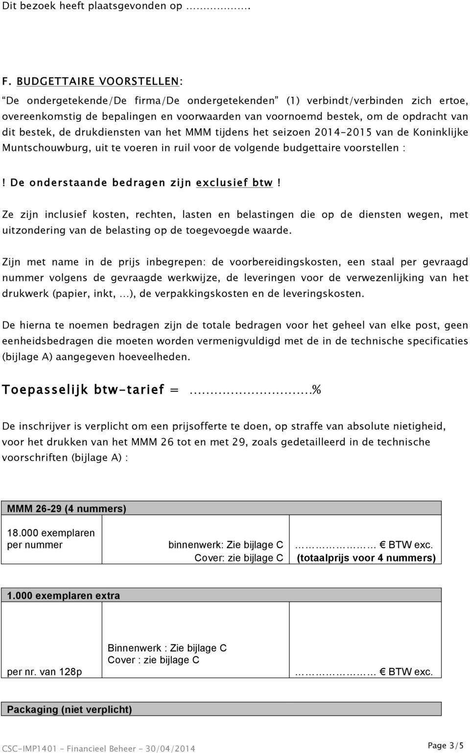 bestek, de drukdiensten van het MMM tijdens het seizoen 2014-2015 van de Koninklijke Muntschouwburg, uit te voeren in ruil voor de volgende budgettaire voorstellen :!