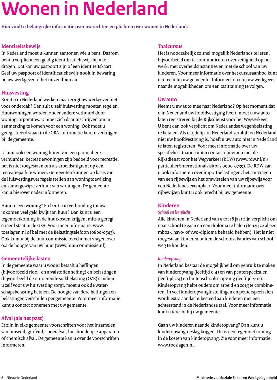 Geef uw paspoort of identificatiebewijs nooit in bewaring bij uw werkgever of het uitzendbureau. Huisvesting Komt u in Nederland werken maar zorgt uw werkgever niet voor onderdak?