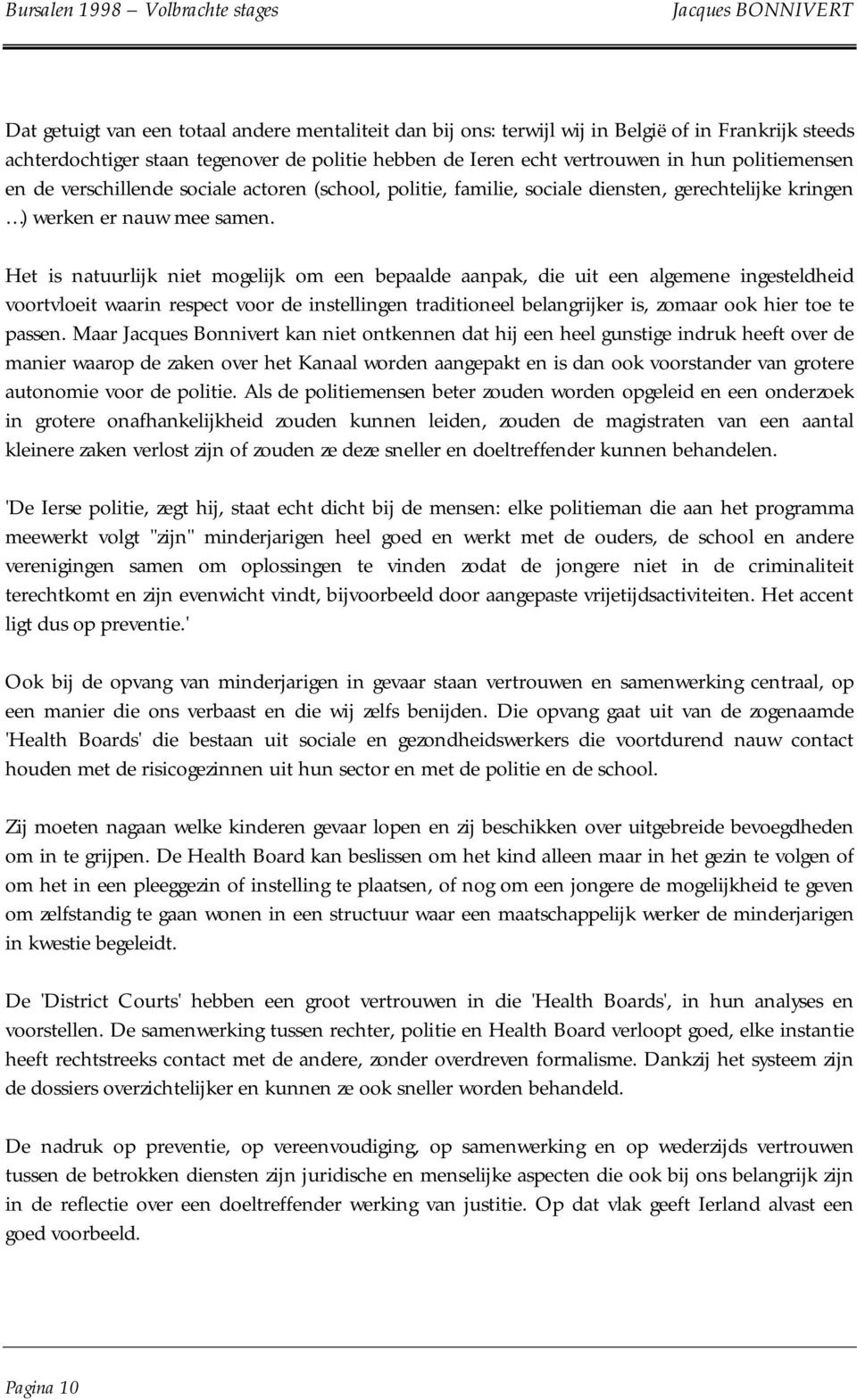 Het is natuurlijk niet mogelijk om een bepaalde aanpak, die uit een algemene ingesteldheid voortvloeit waarin respect voor de instellingen traditioneel belangrijker is, zomaar ook hier toe te passen.