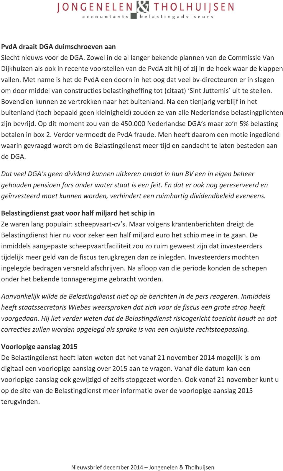 Met name is het de PvdA een doorn in het oog dat veel bv directeuren er in slagen om door middel van constructies belastingheffing tot (citaat) Sint Juttemis uit te stellen.
