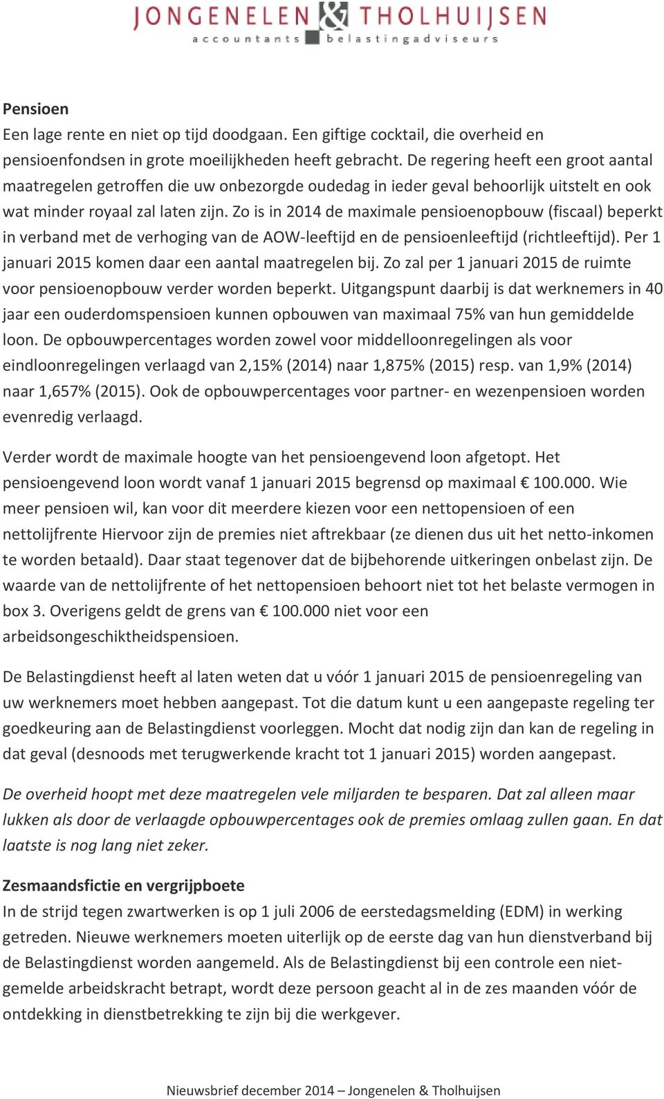 Zo is in 2014 de maximale pensioenopbouw (fiscaal) beperkt in verband met de verhoging van de AOW leeftijd en de pensioenleeftijd (richtleeftijd).