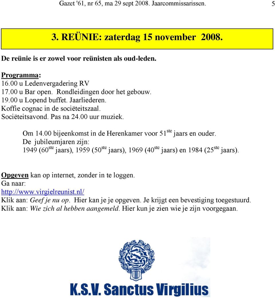 00 bijeenkomst in de Herenkamer voor 51 ste jaars en ouder. De jubileumjaren zijn: 1949 (60 ste jaars), 1959 (50 ste jaars), 1969 (40 ste jaars) en 1984 (25 ste jaars).