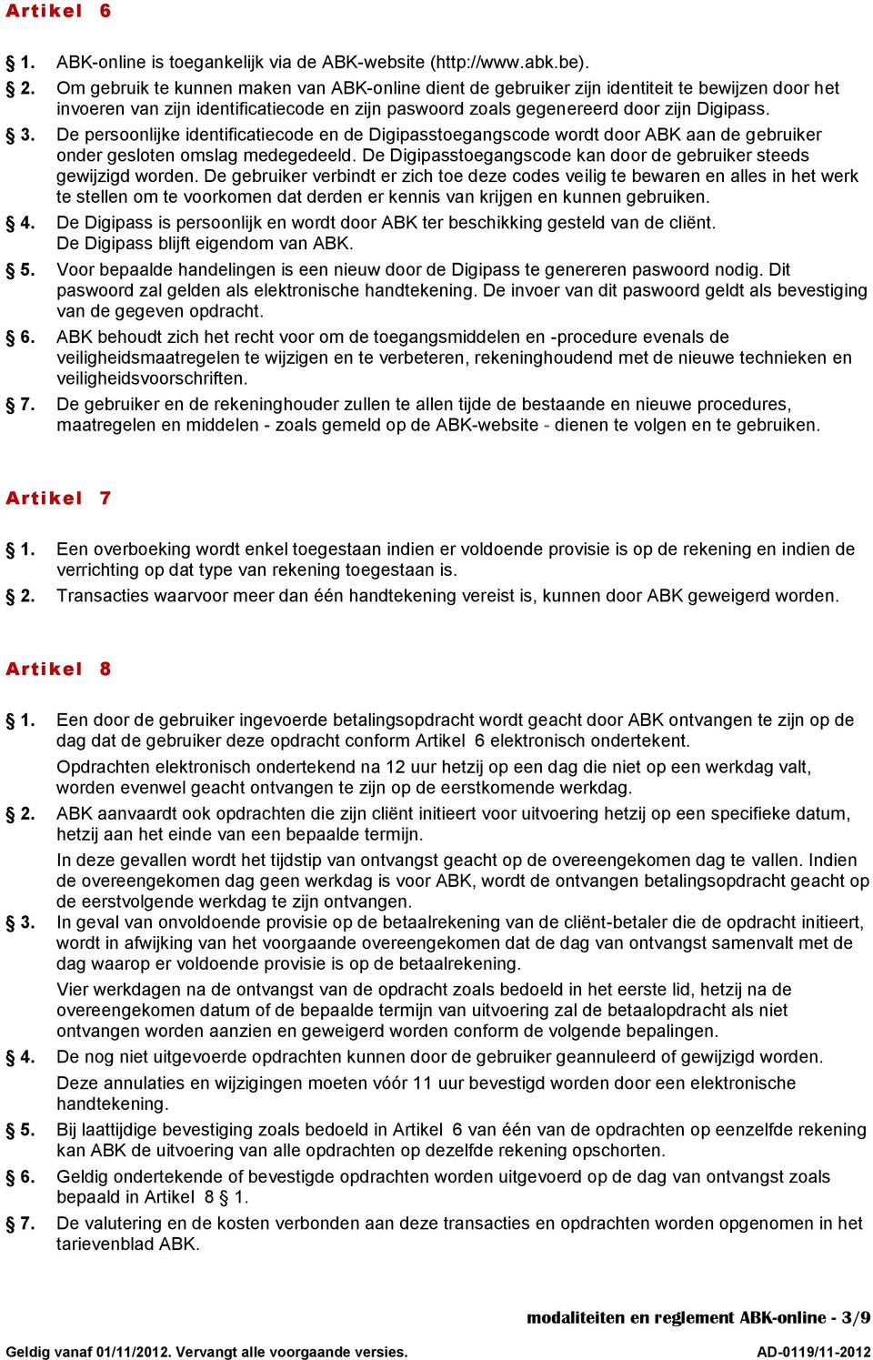 De persoonlijke identificatiecode en de Digipasstoegangscode wordt door ABK aan de gebruiker onder gesloten omslag medegedeeld. De Digipasstoegangscode kan door de gebruiker steeds gewijzigd worden.