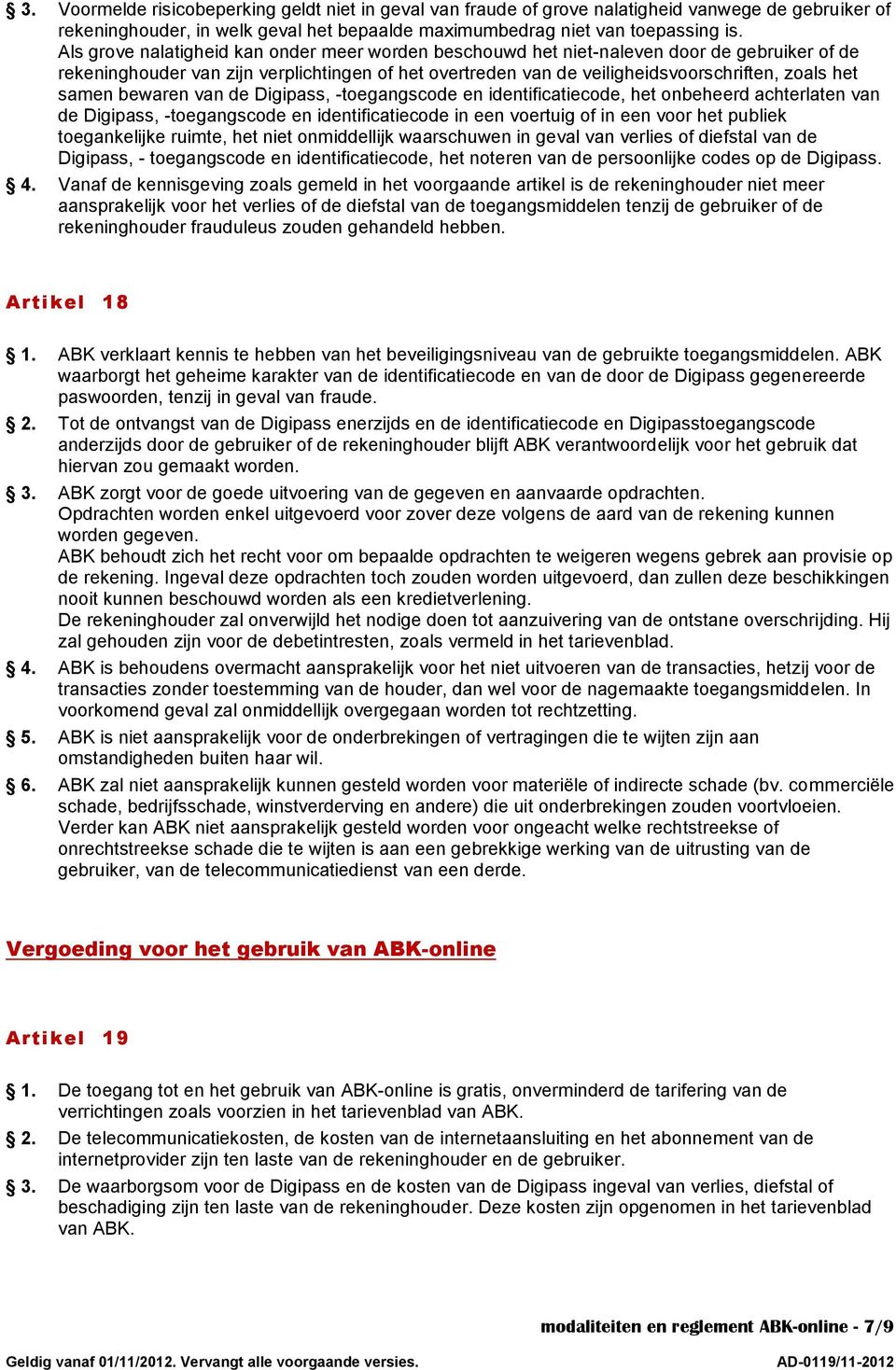 samen bewaren van de Digipass, -toegangscode en identificatiecode, het onbeheerd achterlaten van de Digipass, -toegangscode en identificatiecode in een voertuig of in een voor het publiek