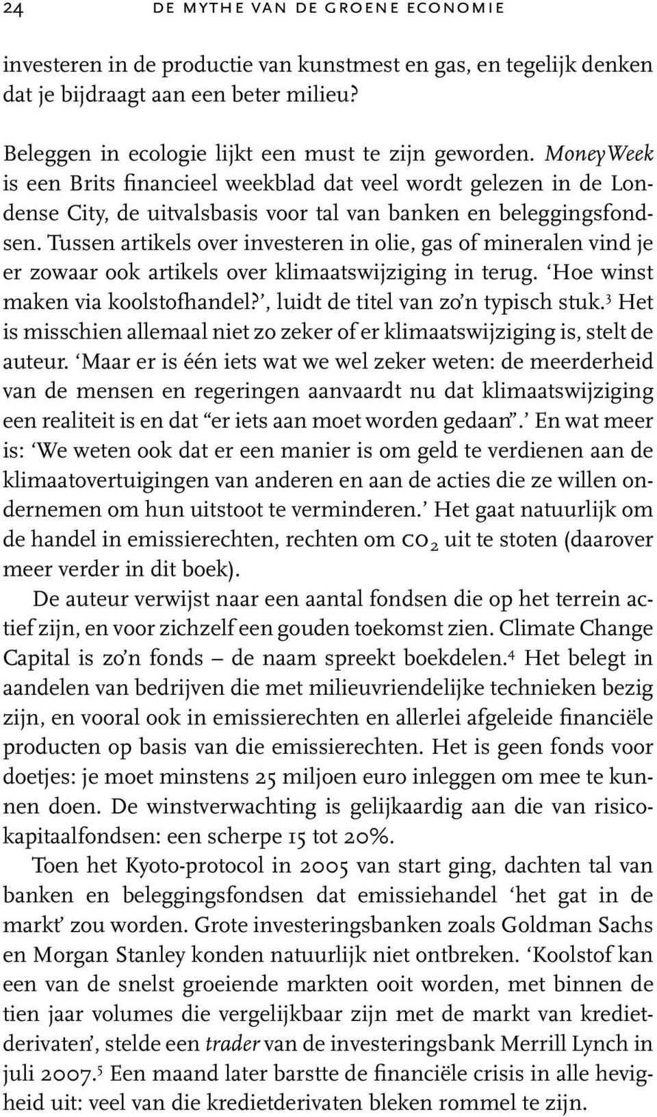 Tussen artikels over investeren in olie, gas of mineralen vind je er zowaar ook artikels over klimaatswijziging in terug. Hoe winst maken via koolstofhandel?, luidt de titel van zo n typisch stuk.