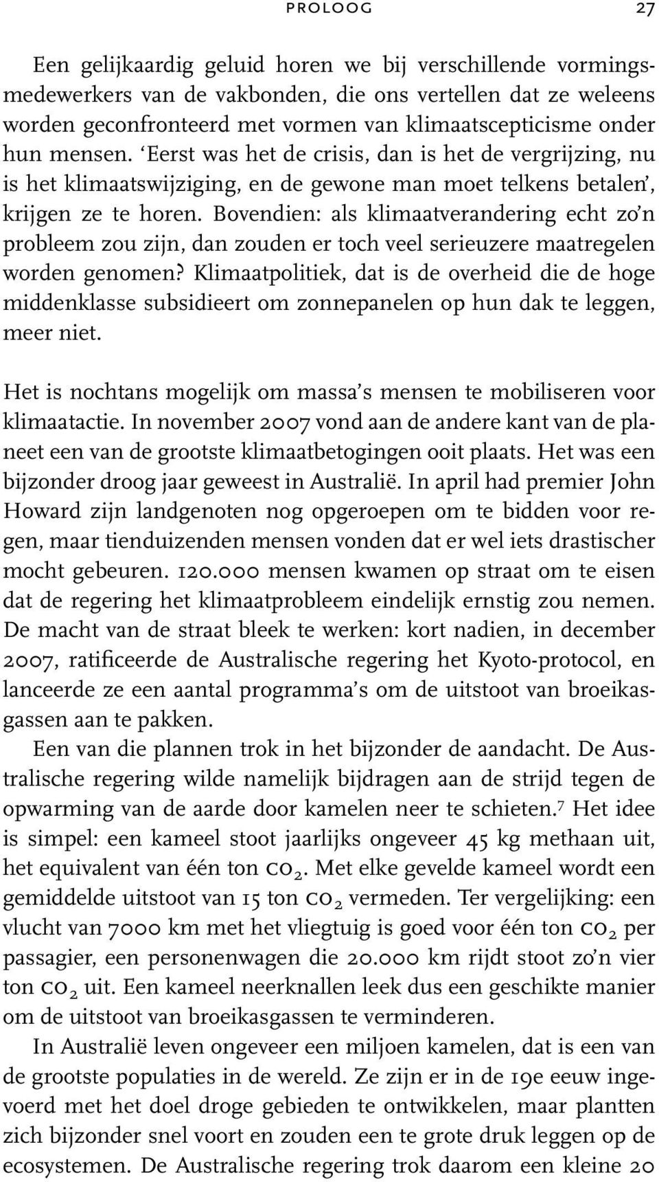 Bovendien: als klimaatverandering echt zo n probleem zou zijn, dan zouden er toch veel serieuzere maatregelen worden genomen?